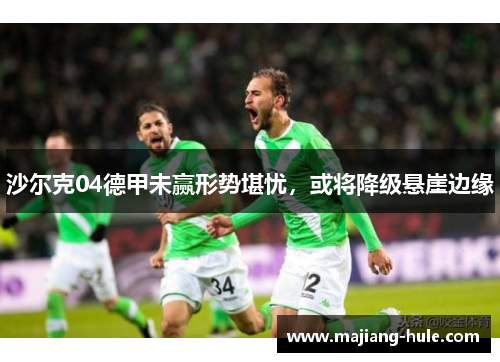 沙尔克04德甲未赢形势堪忧，或将降级悬崖边缘