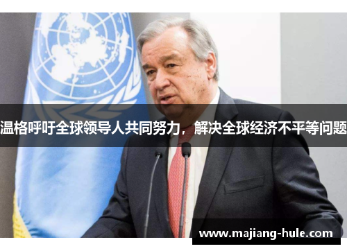 温格呼吁全球领导人共同努力，解决全球经济不平等问题