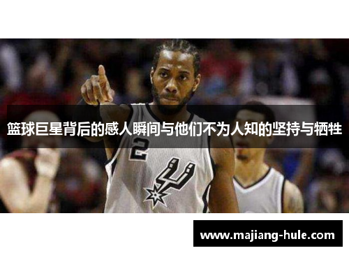 篮球巨星背后的感人瞬间与他们不为人知的坚持与牺牲