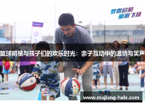 篮球明星与孩子们的欢乐时光：亲子互动中的温情与笑声