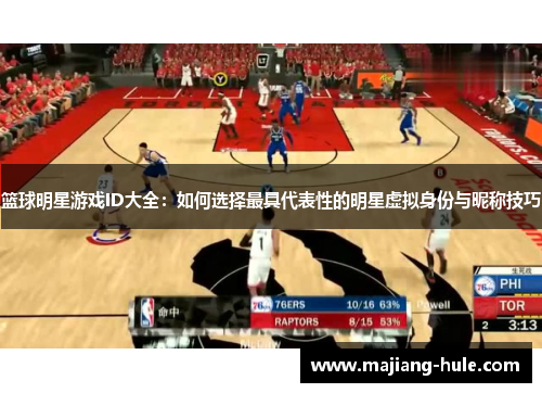 篮球明星游戏ID大全：如何选择最具代表性的明星虚拟身份与昵称技巧
