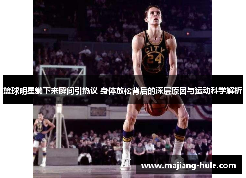 篮球明星躺下来瞬间引热议 身体放松背后的深层原因与运动科学解析
