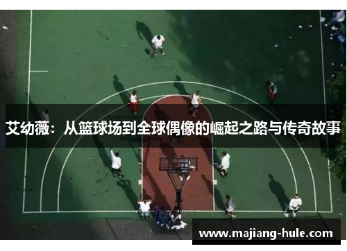 艾幼薇：从篮球场到全球偶像的崛起之路与传奇故事