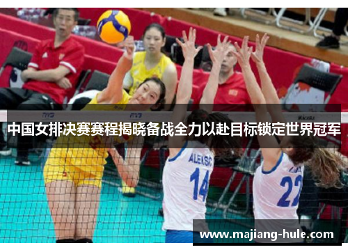 中国女排决赛赛程揭晓备战全力以赴目标锁定世界冠军