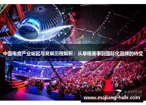 中国电竞产业崛起与发展历程解析：从草根赛事到国际化品牌的转变